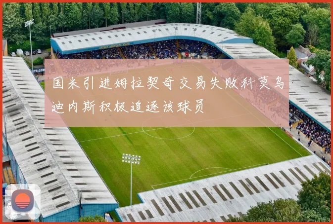 国米引进姆拉契奇交易失败科莫乌迪内斯积极追逐该球员